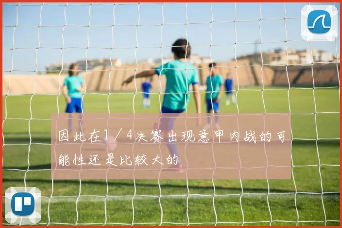 因此在1／4决赛出现意甲内战的可能性还是比较大的