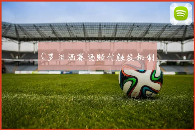 C罗泪洒赛场赔付触发机制