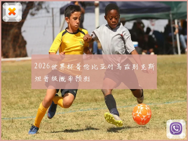 2026世界杯哥伦比亚对乌兹别克斯坦晋级概率预测