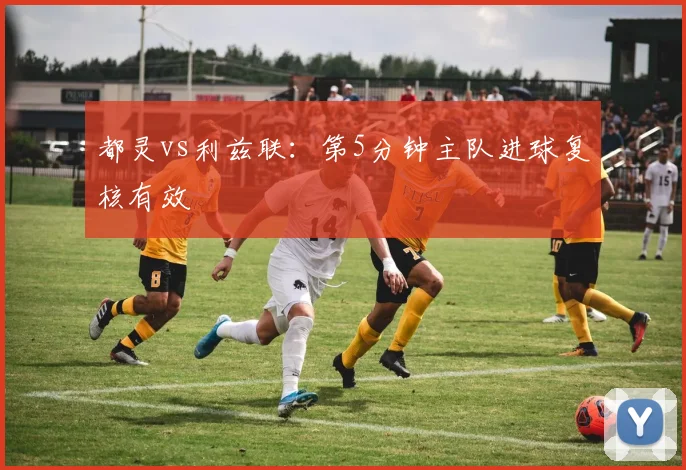 都灵vs利兹联：第5分钟主队进球复核有效