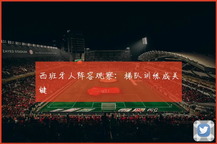 西班牙人阵容观察：梯队训练成关键